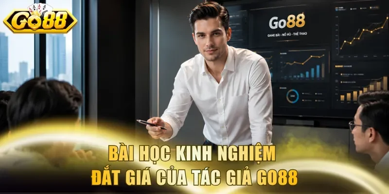 Bài học kinh nghiệm đắt giá của tác giả Go88