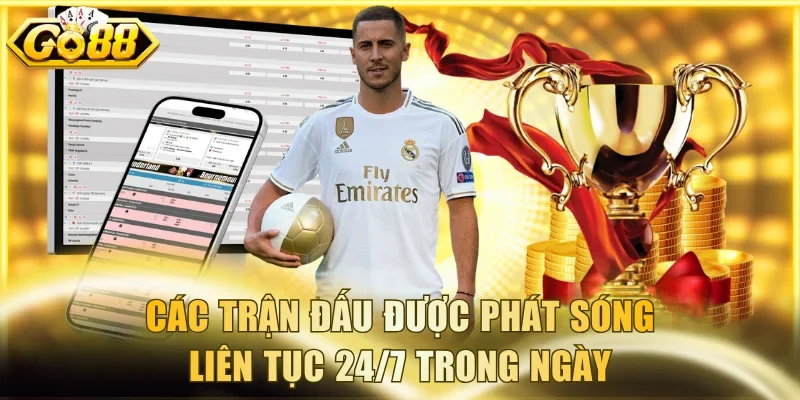 Các trận đấu được phát sóng liên tục 24/7 trong ngày