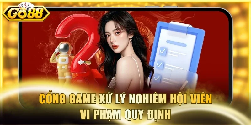 Cổng game xử lý nghiêm hội viên vi phạm quy định