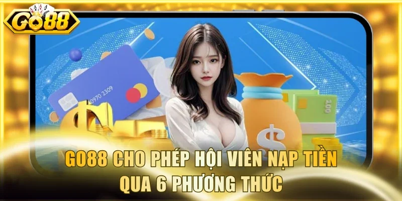 Go88 cho phép hội viên nạp tiền qua 6 phương thức