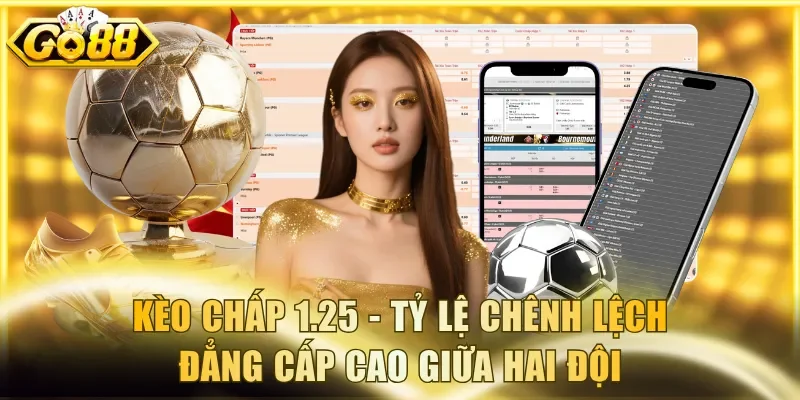 Kèo chấp 1.25 - Tỷ lệ chênh lệch đẳng cấp cao giữa hai đội
