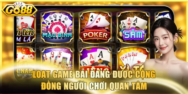 Loạt game bài đang được cộng đồng người chơi quan tâm