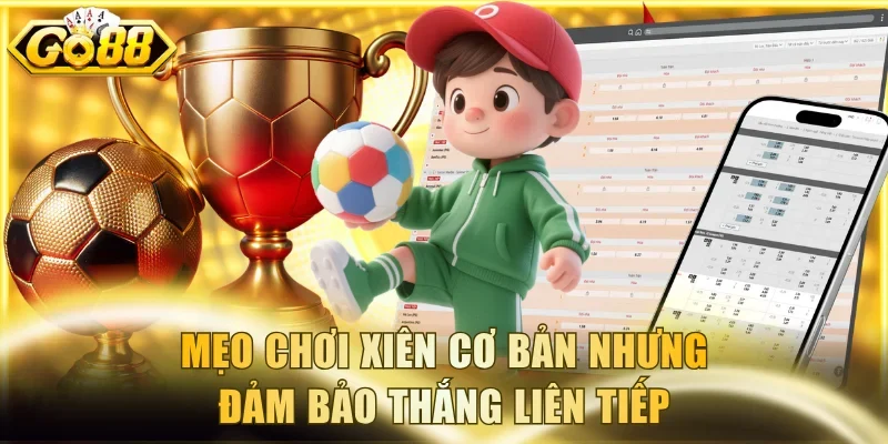 Mẹo chơi xiên cơ bản nhưng đảm bảo thắng liên tiếp