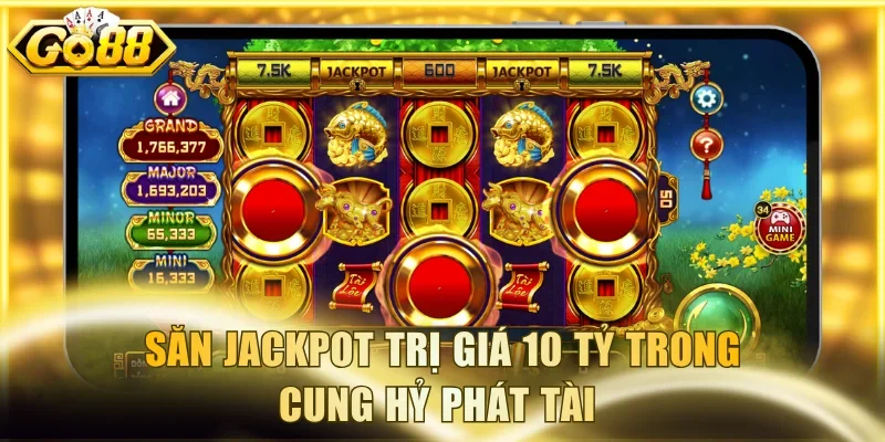 Săn jackpot trị giá 10 tỷ trong Cung Hỷ Phát Tài 