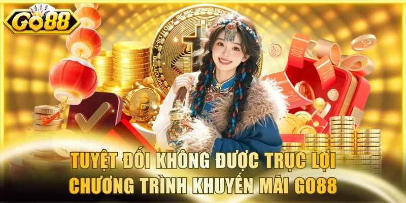 Tuyệt đối không được trục lợi chương trình khuyến mãi Go88