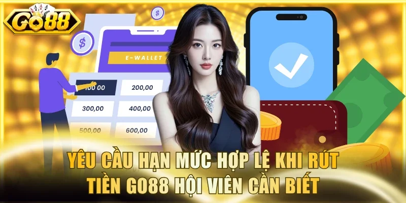 Yêu cầu hạn mức hợp lệ khi rút tiền Go88 hội viên cần biết